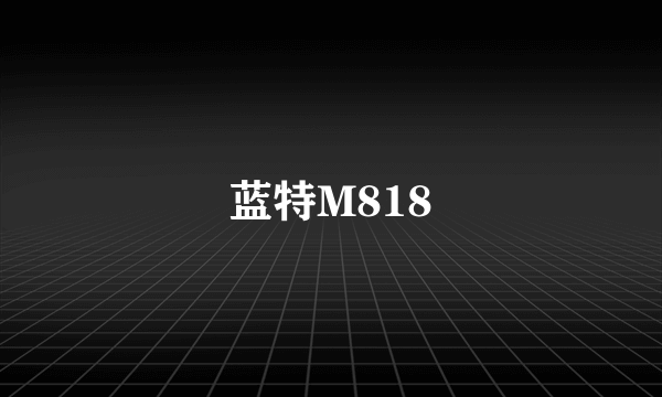 蓝特M818