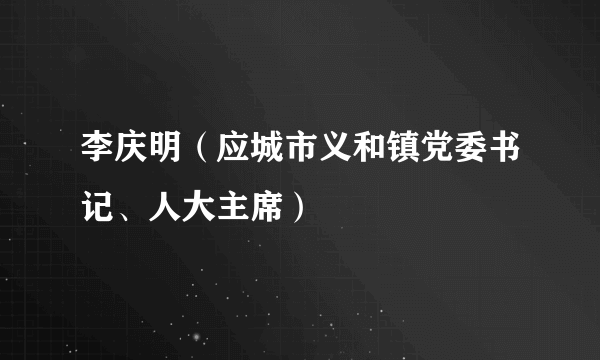 李庆明（应城市义和镇党委书记、人大主席）