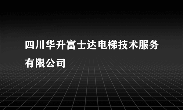 四川华升富士达电梯技术服务有限公司