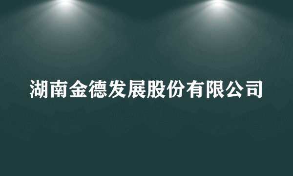 湖南金德发展股份有限公司