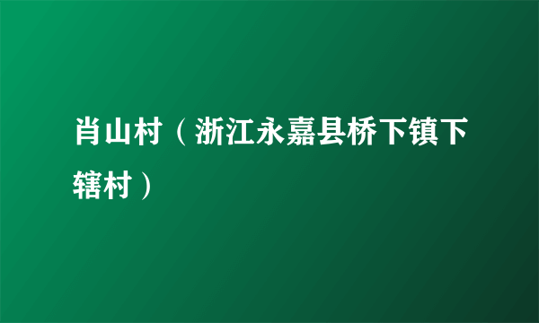 肖山村（浙江永嘉县桥下镇下辖村）