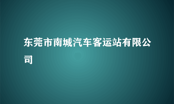 东莞市南城汽车客运站有限公司