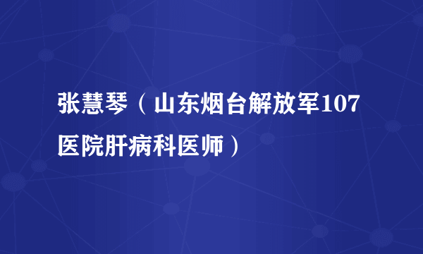 张慧琴（山东烟台解放军107医院肝病科医师）