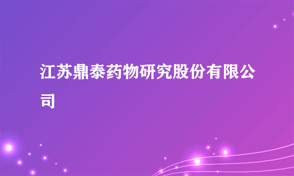 江苏鼎泰药物研究股份有限公司