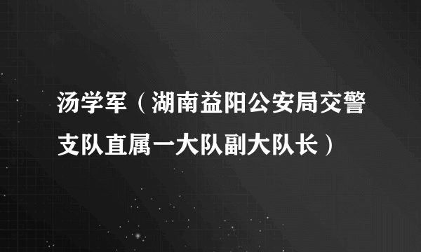 汤学军（湖南益阳公安局交警支队直属一大队副大队长）