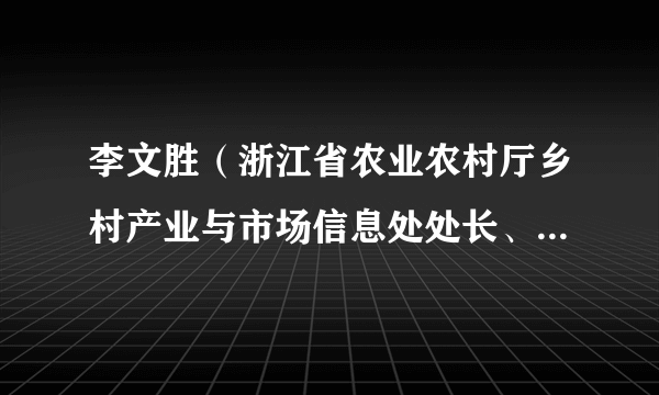 李文胜（浙江省农业农村厅乡村产业与市场信息处处长、一级调研员）