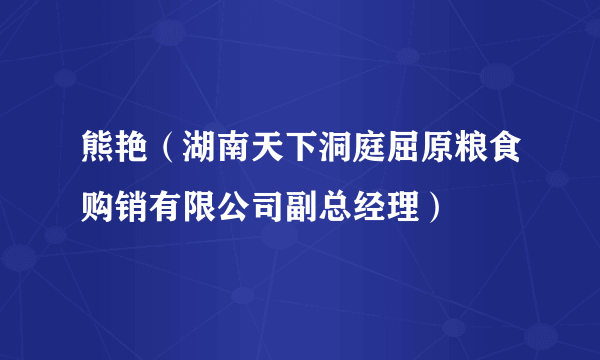 熊艳（湖南天下洞庭屈原粮食购销有限公司副总经理）