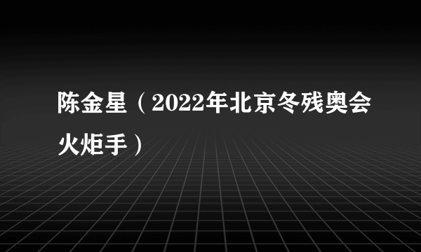 陈金星（2022年北京冬残奥会火炬手）