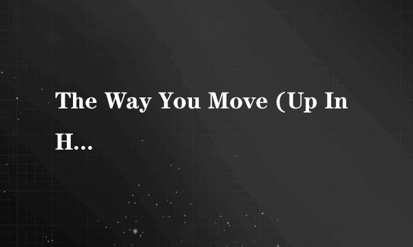 The Way You Move (Up In Here)