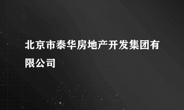 北京市泰华房地产开发集团有限公司