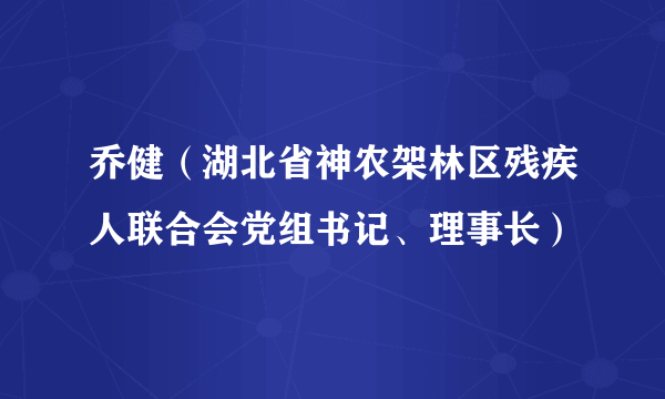 乔健（湖北省神农架林区残疾人联合会党组书记、理事长）