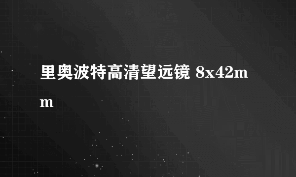 里奥波特高清望远镜 8x42mm