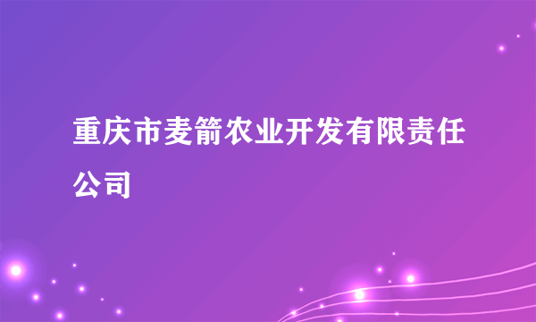 重庆市麦箭农业开发有限责任公司