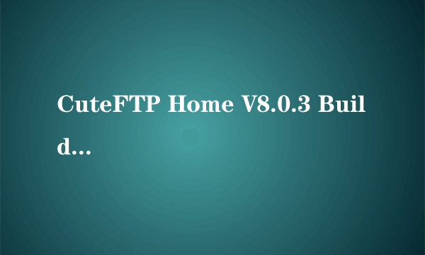 CuteFTP Home V8.0.3 Build 10.12.2006.2