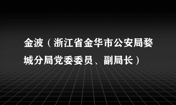 金波（浙江省金华市公安局婺城分局党委委员、副局长）