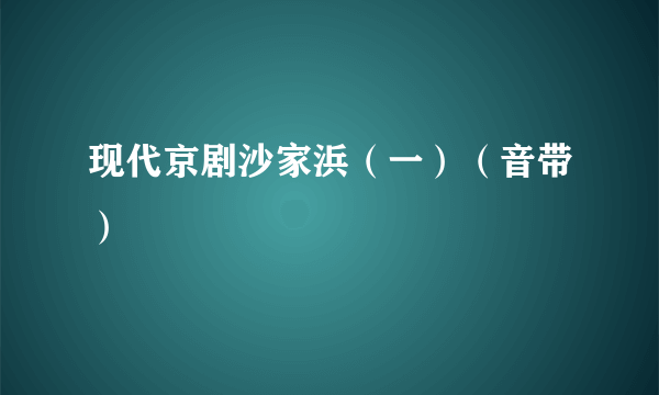 现代京剧沙家浜（一）（音带）