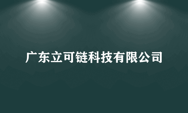 广东立可链科技有限公司