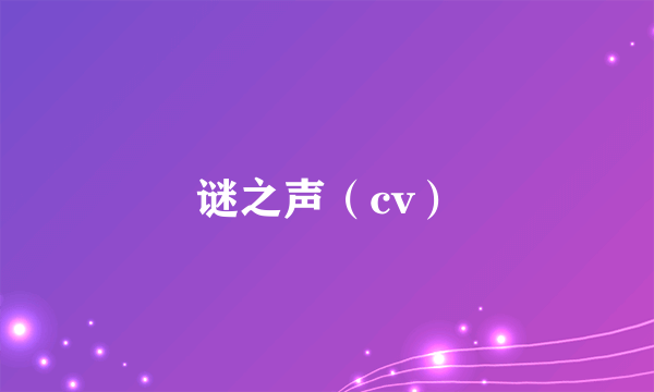 谜之声（cv）