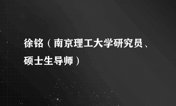 徐铭（南京理工大学研究员、硕士生导师）