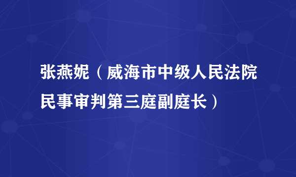 张燕妮（威海市中级人民法院民事审判第三庭副庭长）