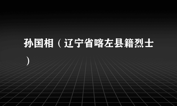 孙国相（辽宁省喀左县籍烈士）