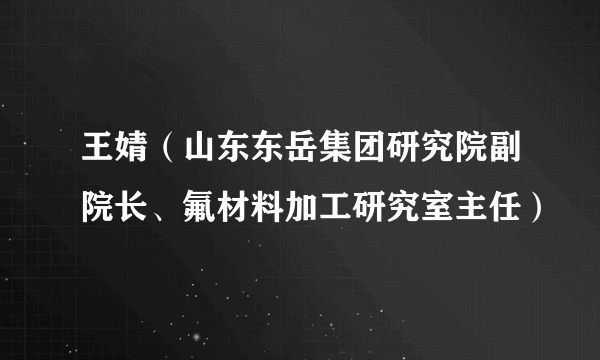 王婧（山东东岳集团研究院副院长、氟材料加工研究室主任）