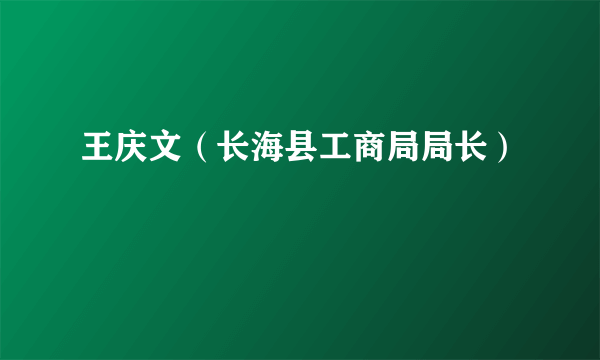 王庆文（长海县工商局局长）