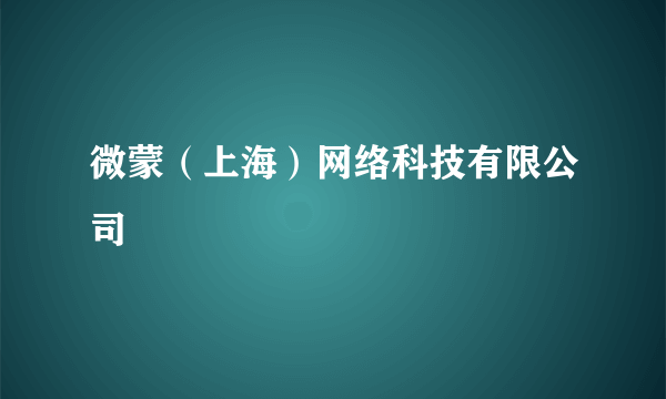 微蒙（上海）网络科技有限公司