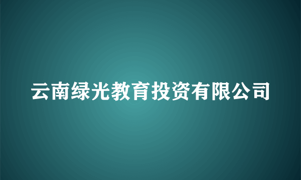 云南绿光教育投资有限公司