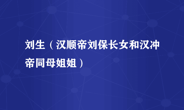 刘生（汉顺帝刘保长女和汉冲帝同母姐姐）