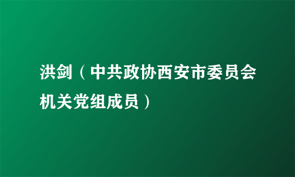 洪剑（中共政协西安市委员会机关党组成员）