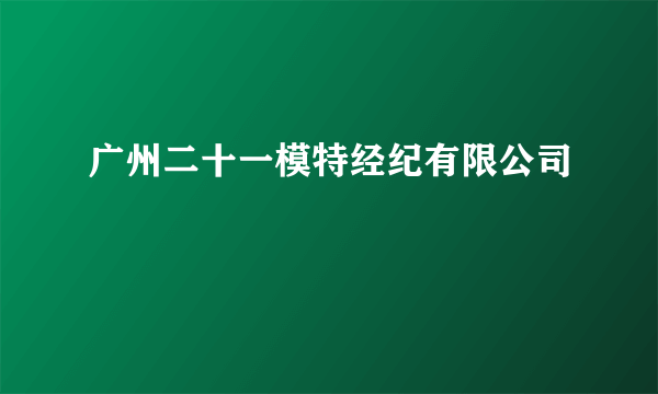 广州二十一模特经纪有限公司