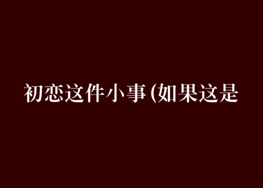 初恋这件小事(如果这是