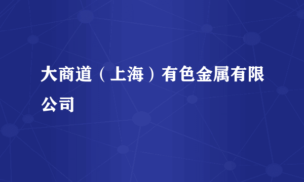 大商道（上海）有色金属有限公司