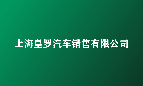 上海皇罗汽车销售有限公司