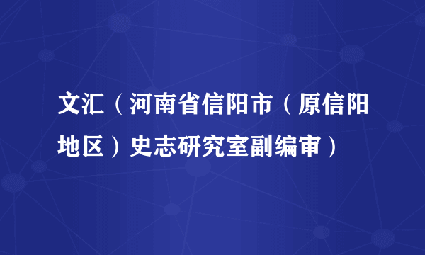 文汇（河南省信阳市（原信阳地区）史志研究室副编审）