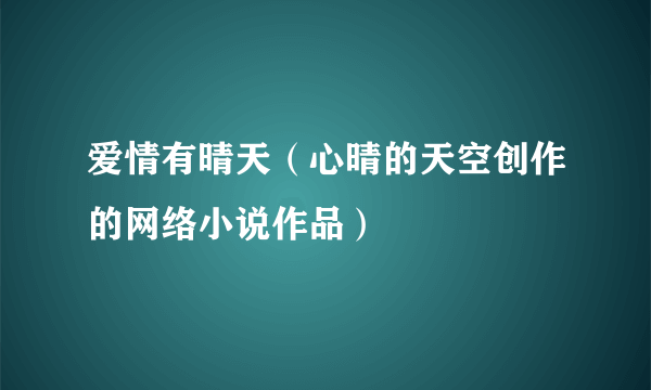 爱情有晴天（心晴的天空创作的网络小说作品）