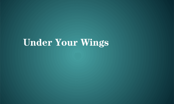 Under Your Wings