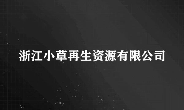 浙江小草再生资源有限公司