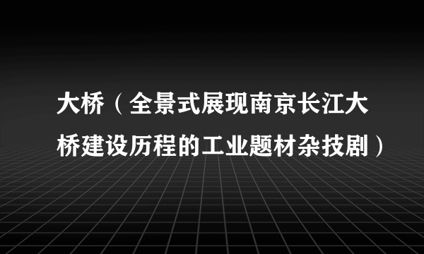 大桥（全景式展现南京长江大桥建设历程的工业题材杂技剧）