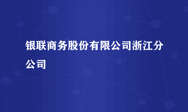 银联商务股份有限公司浙江分公司