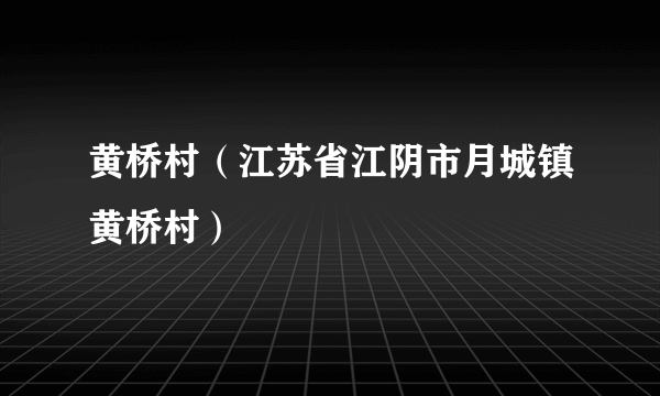 黄桥村（江苏省江阴市月城镇黄桥村）