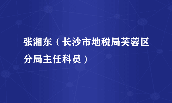 张湘东（长沙市地税局芙蓉区分局主任科员）