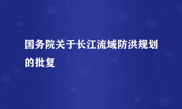 国务院关于长江流域防洪规划的批复