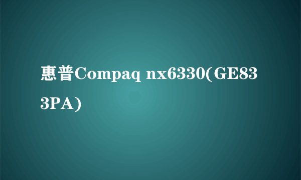 惠普Compaq nx6330(GE833PA)