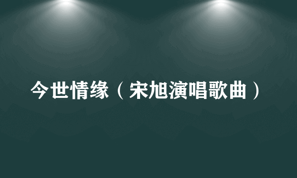 今世情缘（宋旭演唱歌曲）