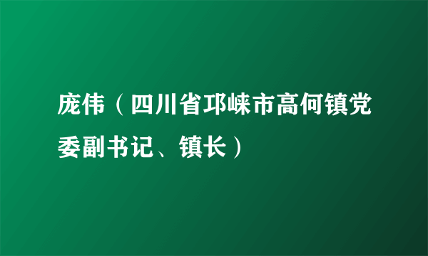 庞伟（四川省邛崃市高何镇党委副书记、镇长）