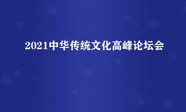 2021中华传统文化高峰论坛会