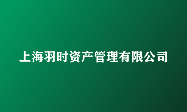 上海羽时资产管理有限公司