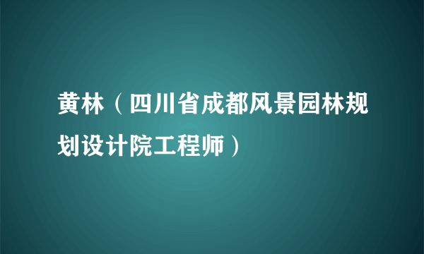 黄林（四川省成都风景园林规划设计院工程师）